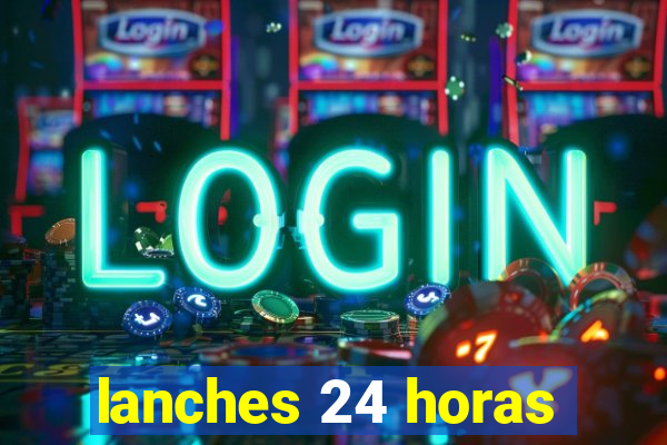 lanches 24 horas